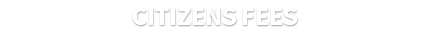 CITIZENS FEES 